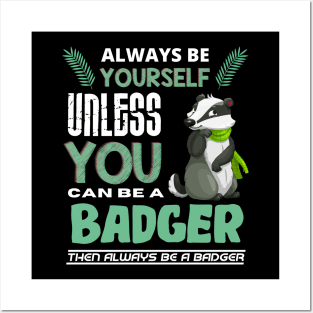 Always Be Yourself Unless You Can Be A Badger Posters and Art